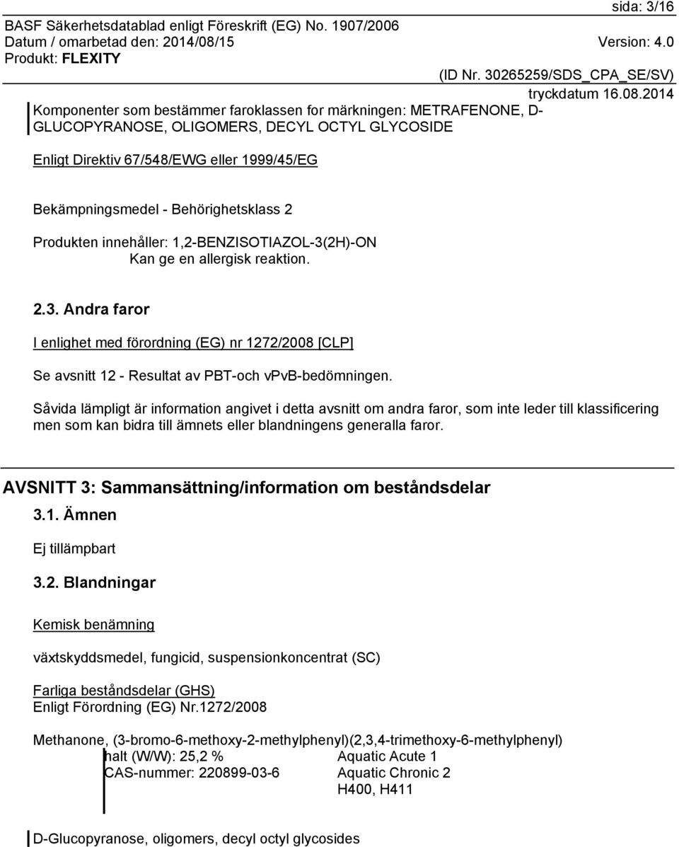 Såvida lämpligt är information angivet i detta avsnitt om andra faror, som inte leder till klassificering men som kan bidra till ämnets eller blandningens generalla faror.