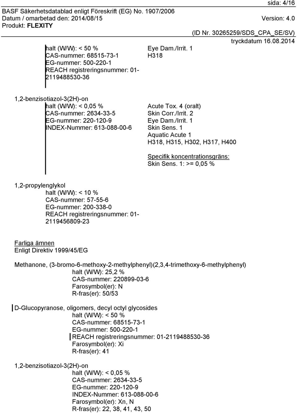 613-088-00-6 Acute Tox. 4 (oralt) Skin Corr./Irrit. 2 Eye Dam./Irrit. 1 Skin Sens. 1 Aquatic Acute 1 H318, H315, H302, H317, H400 Specifik koncentrationsgräns: Skin Sens.