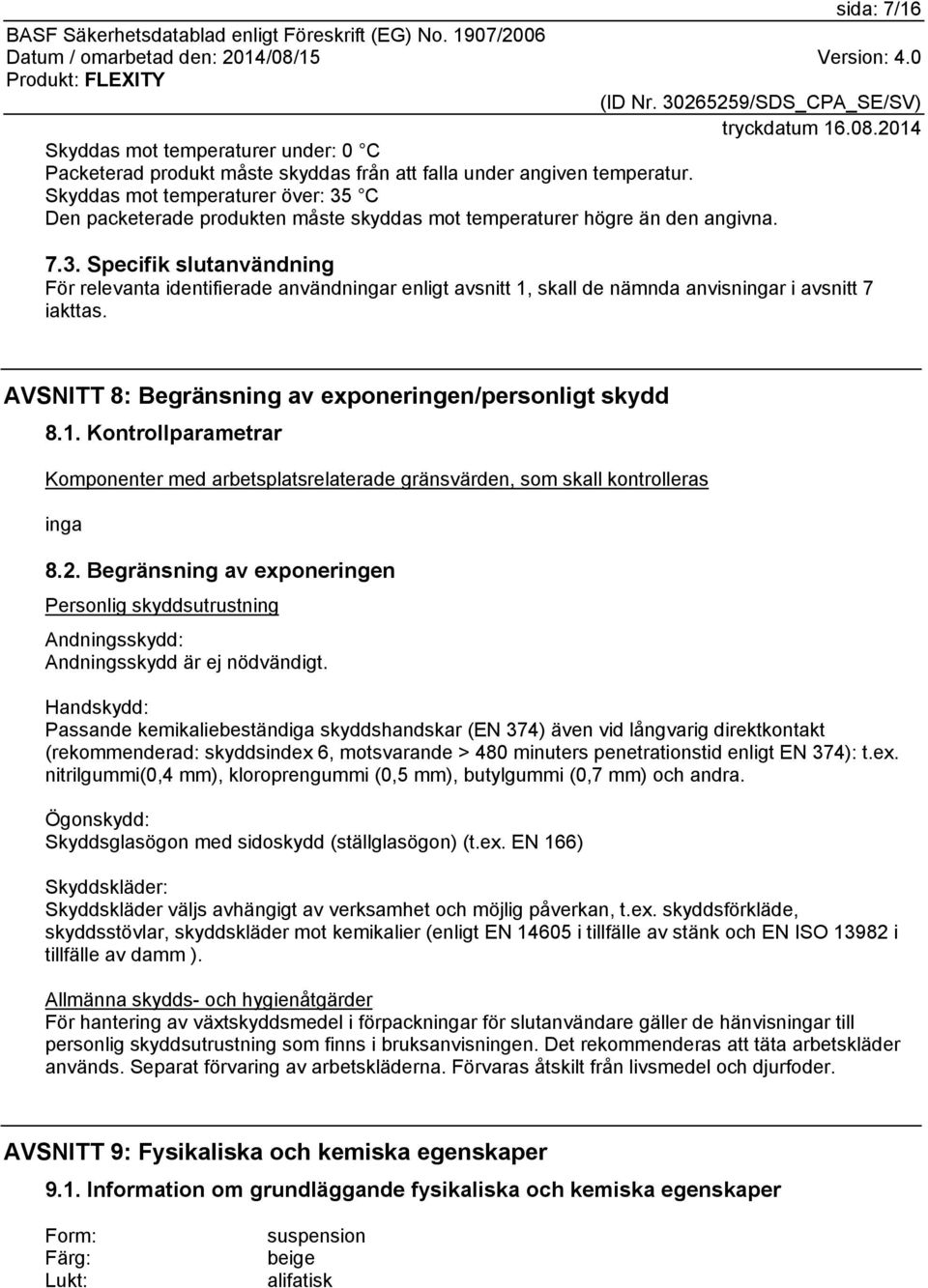 AVSNITT 8: Begränsning av exponeringen/personligt skydd 8.1. Kontrollparametrar Komponenter med arbetsplatsrelaterade gränsvärden, som skall kontrolleras inga 8.2.