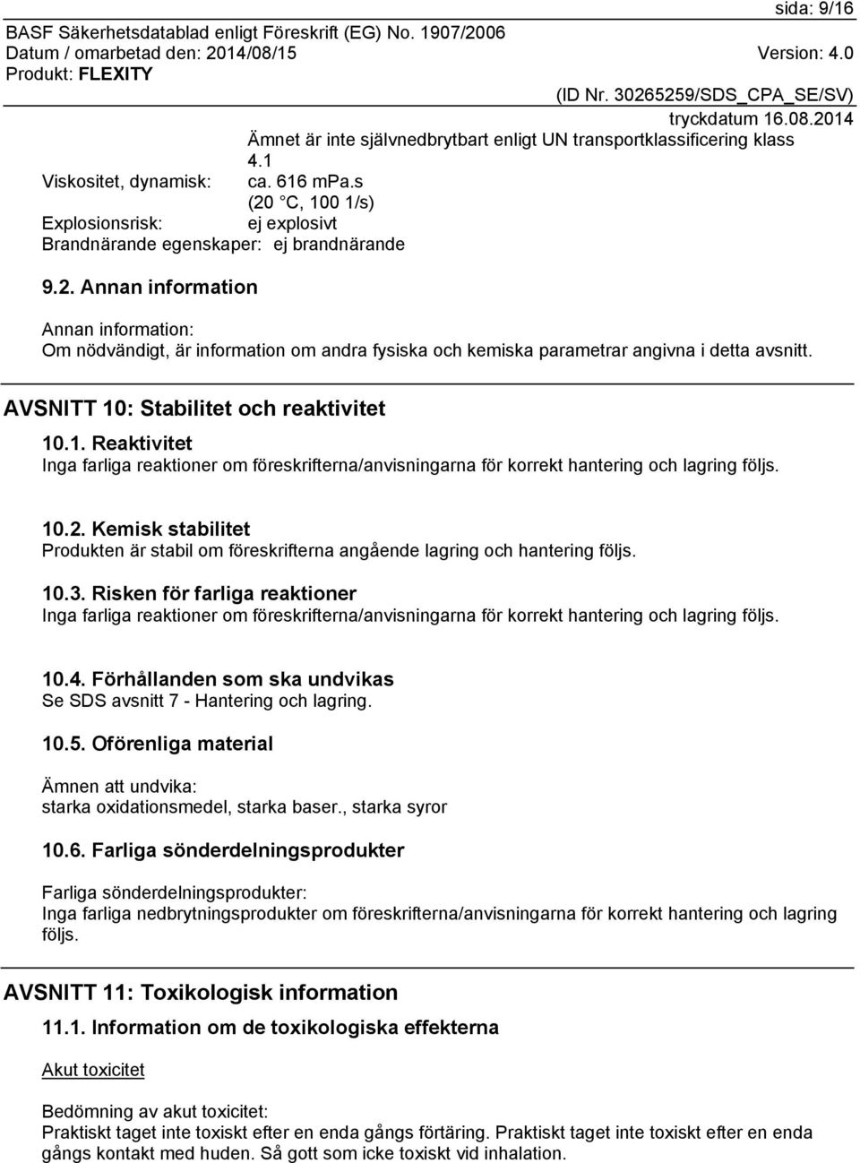 AVSNITT 10: Stabilitet och reaktivitet 10.1. Reaktivitet Inga farliga reaktioner om föreskrifterna/anvisningarna för korrekt hantering och lagring följs. 10.2.