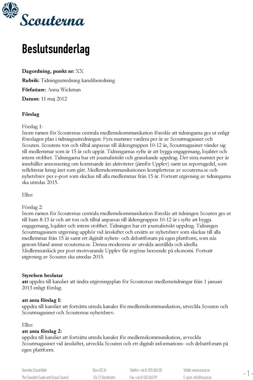 Scoutens ton och tilltal anpassas till åldersgruppen 10-12 år, Scoutmagasinet vänder sig till medlemmar som är 15 år och uppåt.