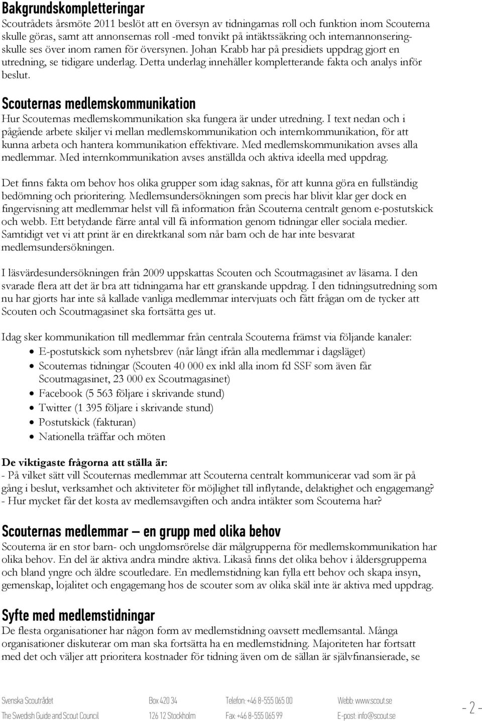 Detta underlag innehåller kompletterande fakta och analys inför beslut. Scouternas medlemskommunikation Hur Scouternas medlemskommunikation ska fungera är under utredning.
