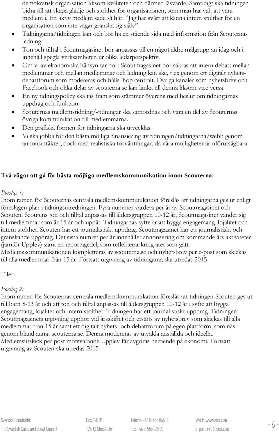 Tidningarna/tidningen kan och bör ha en stående sida med information från Scouternas ledning.