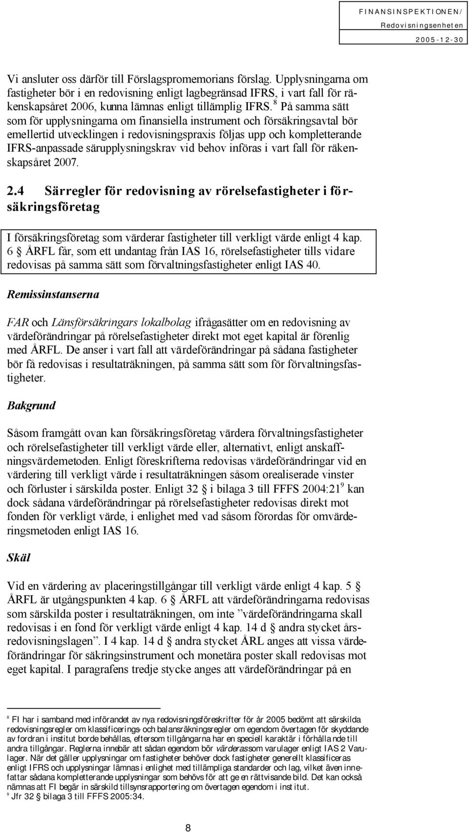 8 På samma sätt som för upplysningarna om finansiella instrument och försäkringsavtal bör emellertid utvecklingen i redovisningspraxis följas upp och kompletterande IFRS-anpassade särupplysningskrav