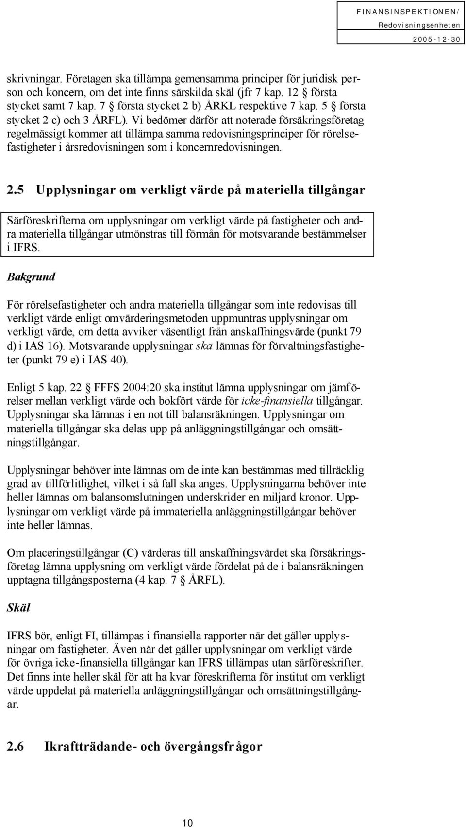 Vi bedömer därför att noterade försäkringsföretag regelmässigt kommer att tillämpa samma redovisningsprinciper för rörelsefastigheter i årsredovisningen som i koncernredovisningen. 2.