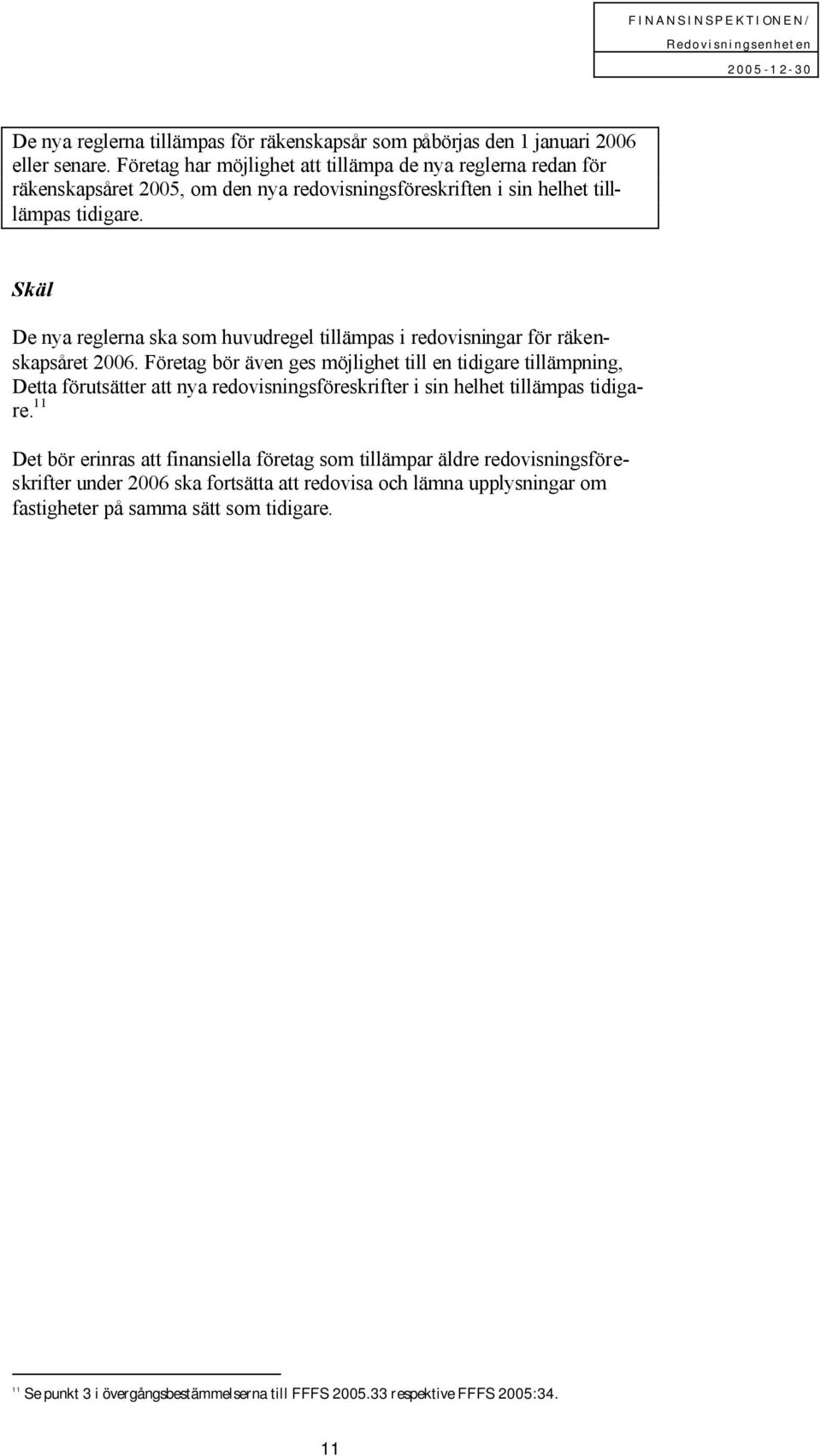Skäl De nya reglerna ska som huvudregel tillämpas i redovisningar för räkenskapsåret 2006.