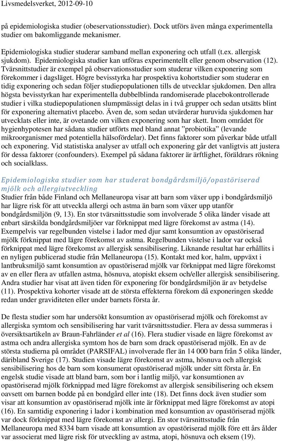 Tvärsnittstudier är exempel på observationsstudier som studerar vilken exponering som förekommer i dagsläget.