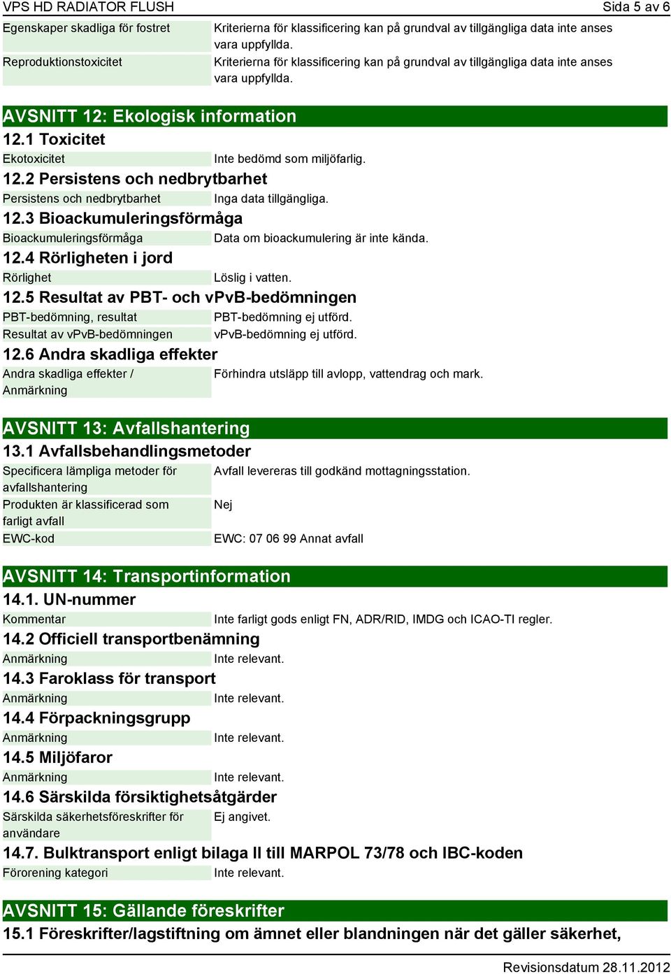 Resultat av vpvb-bedömningen vpvb-bedömning ej utförd. 12.6 Andra skadliga effekter Andra skadliga effekter / AVSNITT 13: Avfallshantering 13.