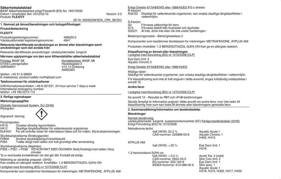 ämnet eller blandningen samt användningar som det avråds från Relevanta identifierade användningar: växtskyddsmedel, fungicid Närmare upplysningar om den som tillhandahåller säkerhetsdatablad