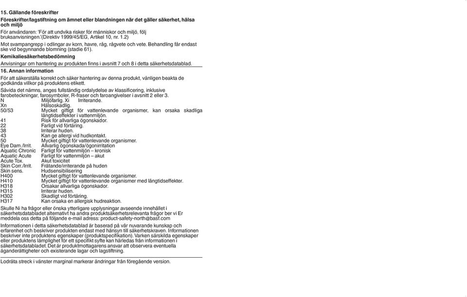 Kemikaliesäkerhetsbedömning Anvisningar om hantering av produkten finns i avsnitt 7 och 8 i detta säkerhetsdatablad. 16.