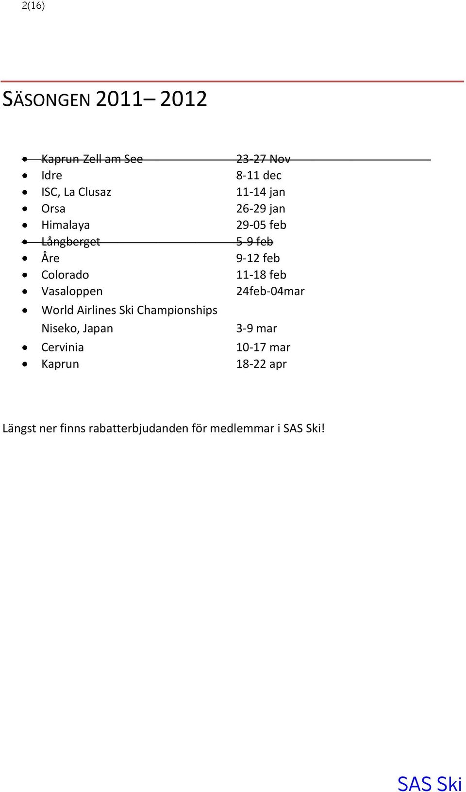 Cervinia Kaprun 23-27 Nov 8-11 dec 11-14 jan 26-29 jan 29-05 feb 5-9 feb 9-12 feb