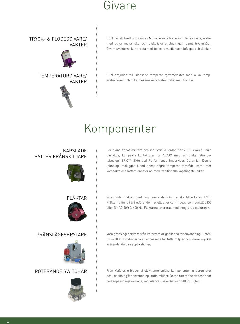 TEMPERATURGIVARE/ VAKTER SCN erbjuder MIL-klassade temperaturgivare/vakter med olika temperaturnivåer och olika mekaniska och elektriska anslutningar.