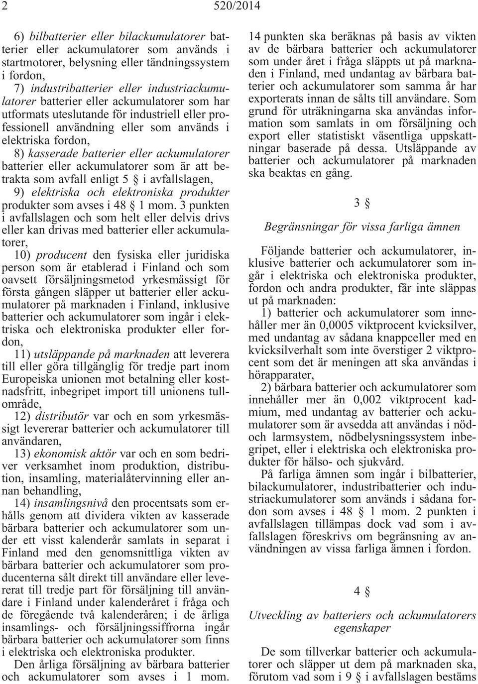 eller ackumulatorer som är att betrakta som avfall enligt 5 i avfallslagen, 9) elektriska och elektroniska produkter produkter som avses i 48 1 mom.