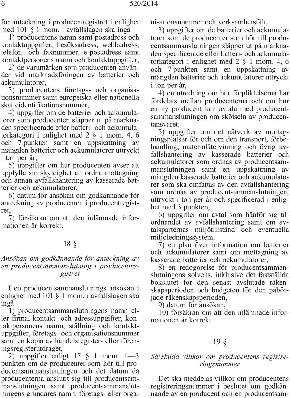 de varumärken som producenten använder vid marknadsföringen av batterier och ackumulatorer, 3) producentens företags- och organisationsnummer samt europeiska eller nationella