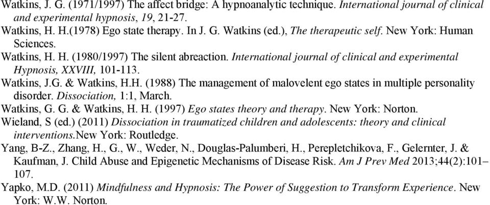 & Watkins, H.H. (1988) The management of malovelent ego states in multiple personality disorder. Dissociation, 1:1, March. Watkins, G. G. & Watkins, H. H. (1997) Ego states theory and therapy.