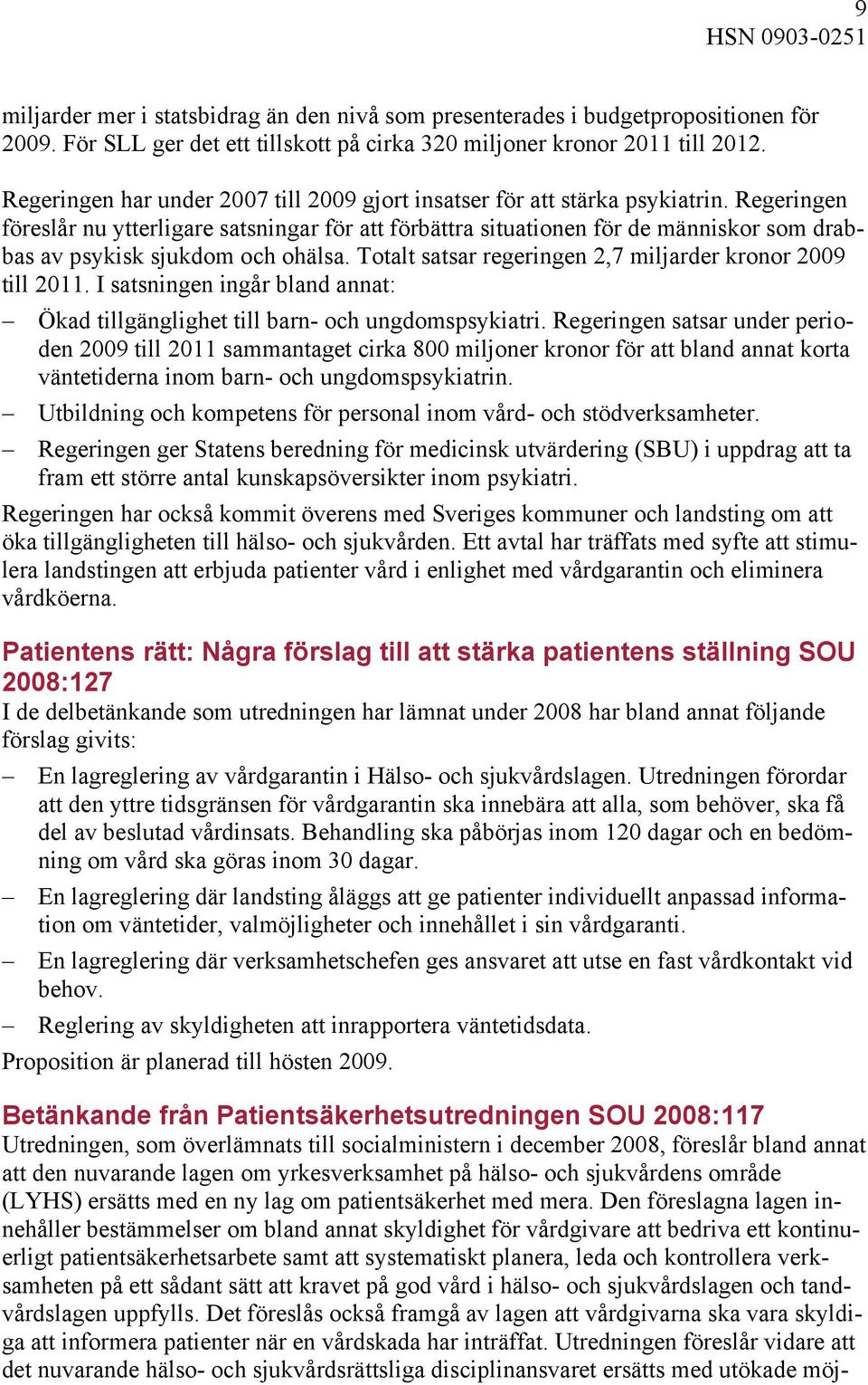 Regeringen föreslår nu ytterligare satsningar för att förbättra situationen för de människor som drabbas av psykisk sjukdom och ohälsa. Totalt satsar regeringen 2,7 miljarder kronor 2009 till 2011.
