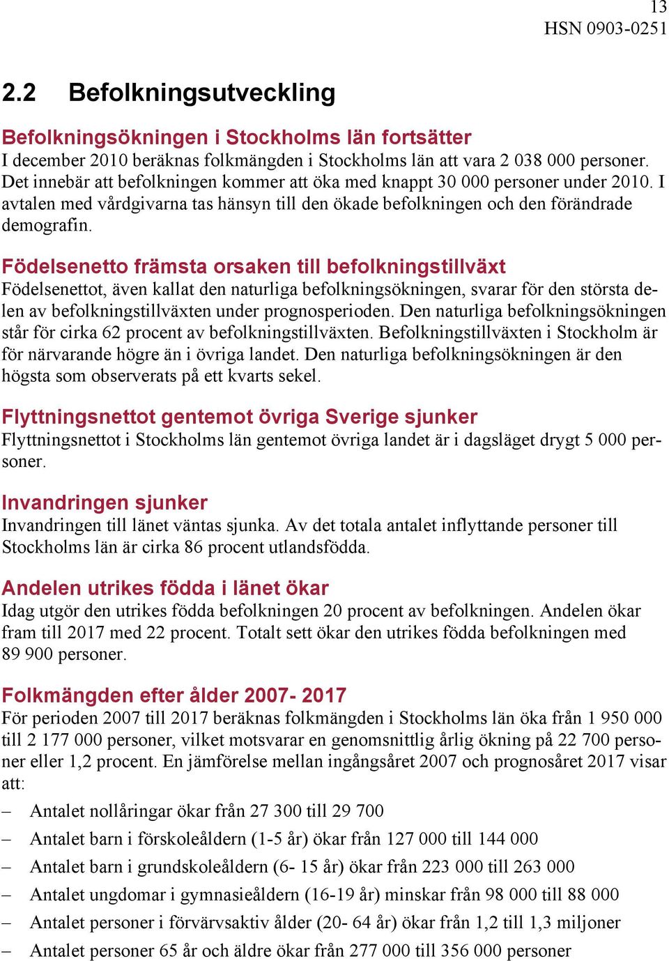 Födelsenetto främsta orsaken till befolkningstillväxt Födelsenettot, även kallat den naturliga befolkningsökningen, svarar för den största delen av befolkningstillväxten under prognosperioden.