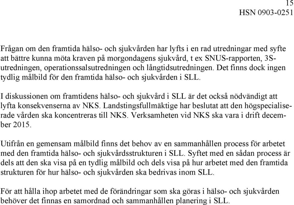 I diskussionen om framtidens hälso- och sjukvård i SLL är det också nödvändigt att lyfta konsekvenserna av NKS.