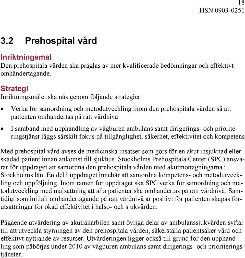 upphandling av vägburen ambulans samt dirigerings- och prioriteringstjänst läggs särskilt fokus på tillgänglighet, säkerhet, effektivitet och kompetens Med prehospital vård avses de medicinska