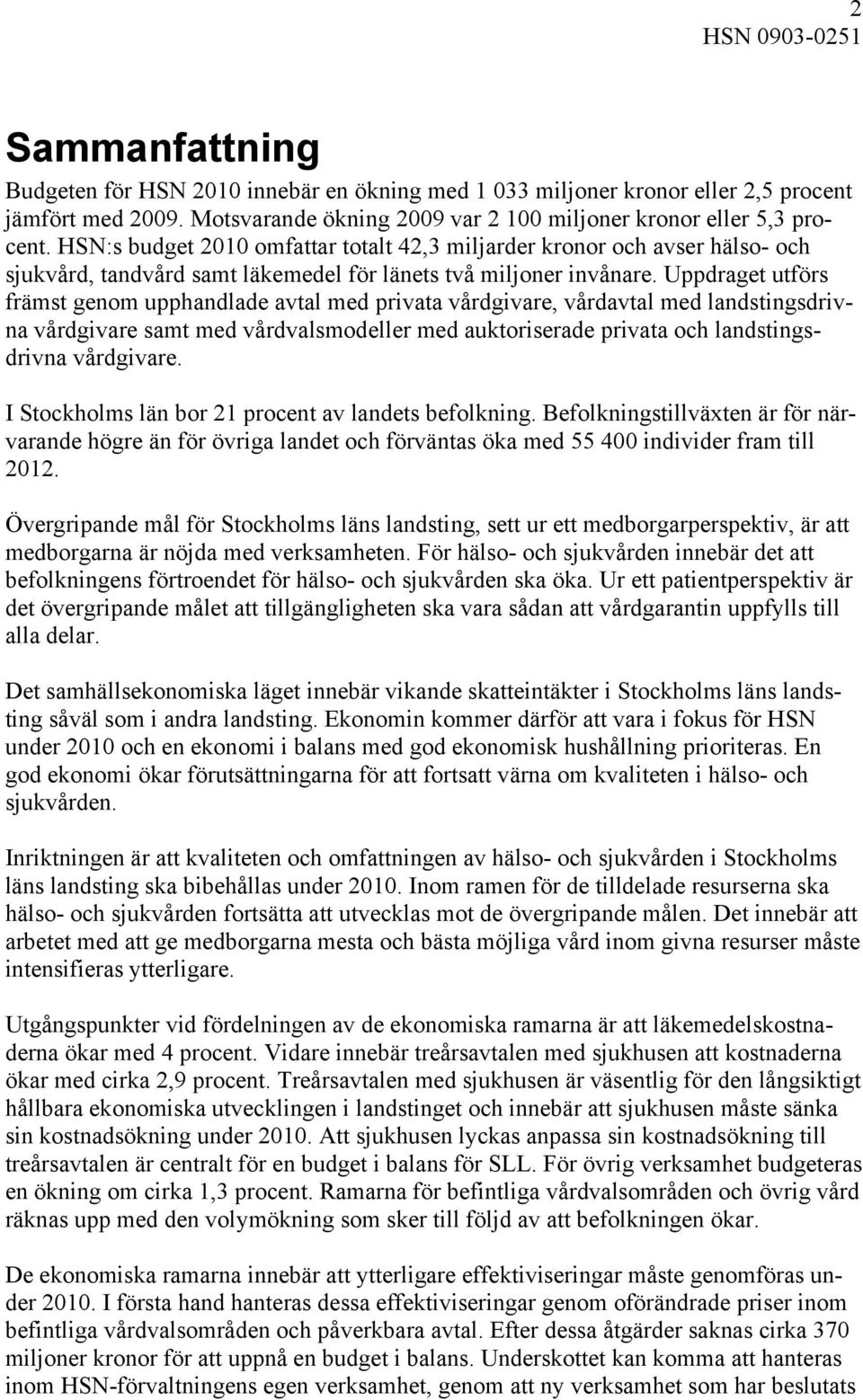 HSN:s budget 2010 omfattar totalt 42,3 miljarder kronor och avser hälso- och sjukvård, tandvård samt läkemedel för länets två miljoner invånare.