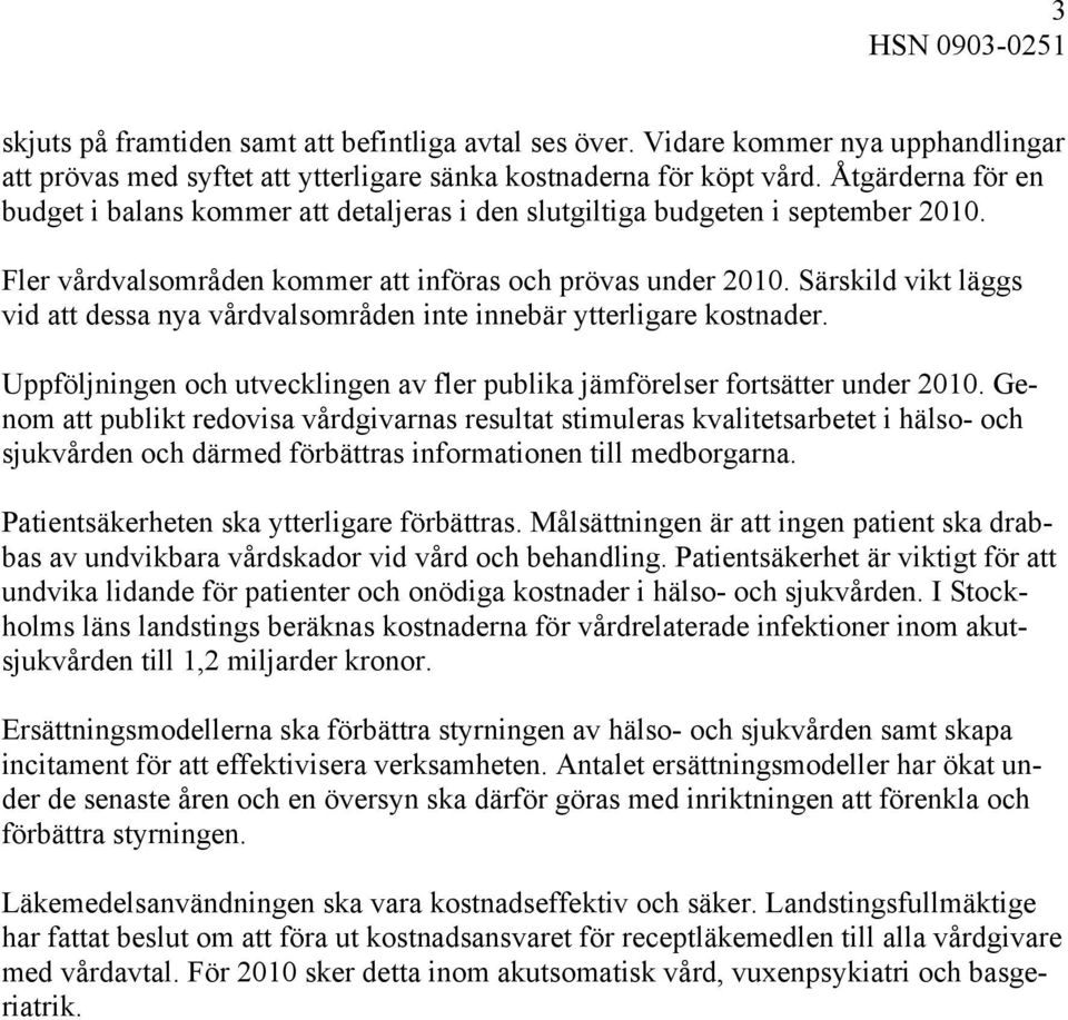 Särskild vikt läggs vid att dessa nya vårdvalsområden inte innebär ytterligare kostnader. Uppföljningen och utvecklingen av fler publika jämförelser fortsätter under 2010.
