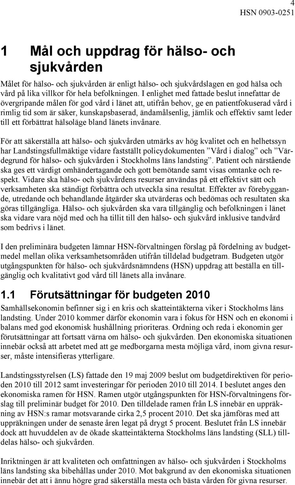 och effektiv samt leder till ett förbättrat hälsoläge bland länets invånare.