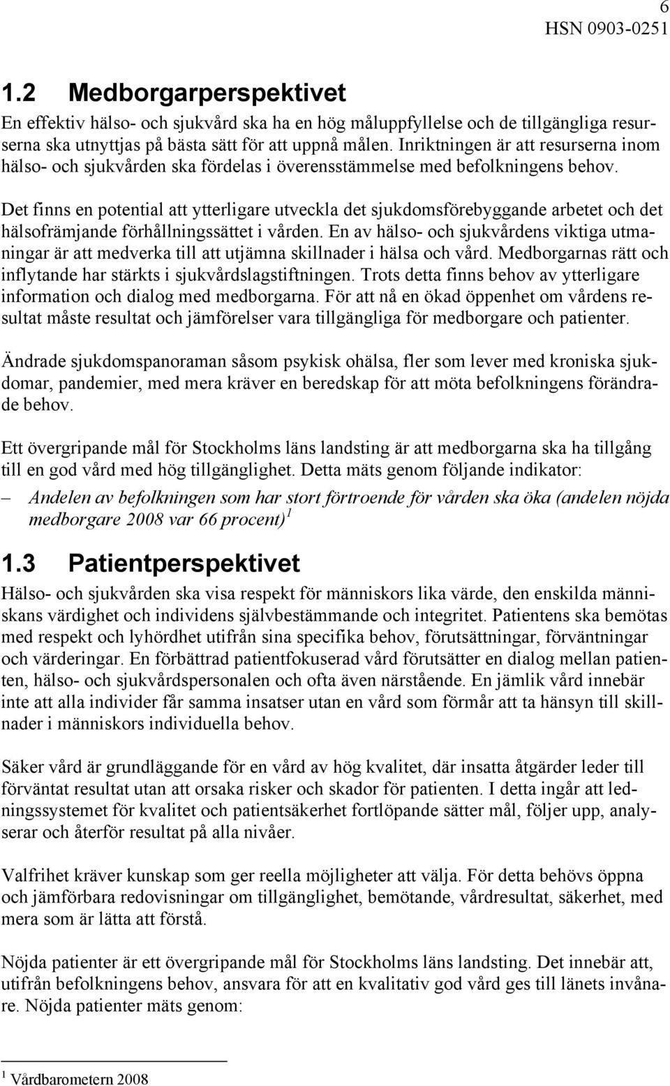 Det finns en potential att ytterligare utveckla det sjukdomsförebyggande arbetet och det hälsofrämjande förhållningssättet i vården.