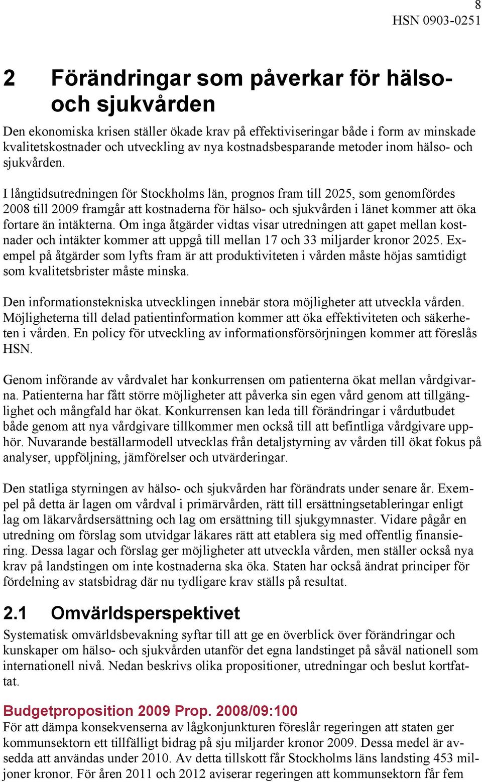 I långtidsutredningen för Stockholms län, prognos fram till 2025, som genomfördes 2008 till 2009 framgår att kostnaderna för hälso- och sjukvården i länet kommer att öka fortare än intäkterna.