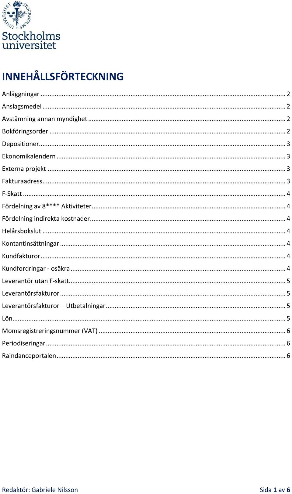 .. 4 Kontantinsättningar... 4 Kundfakturor... 4 Kundfordringar - osäkra... 4 Leverantör utan F-skatt... 5 Leverantörsfakturor.