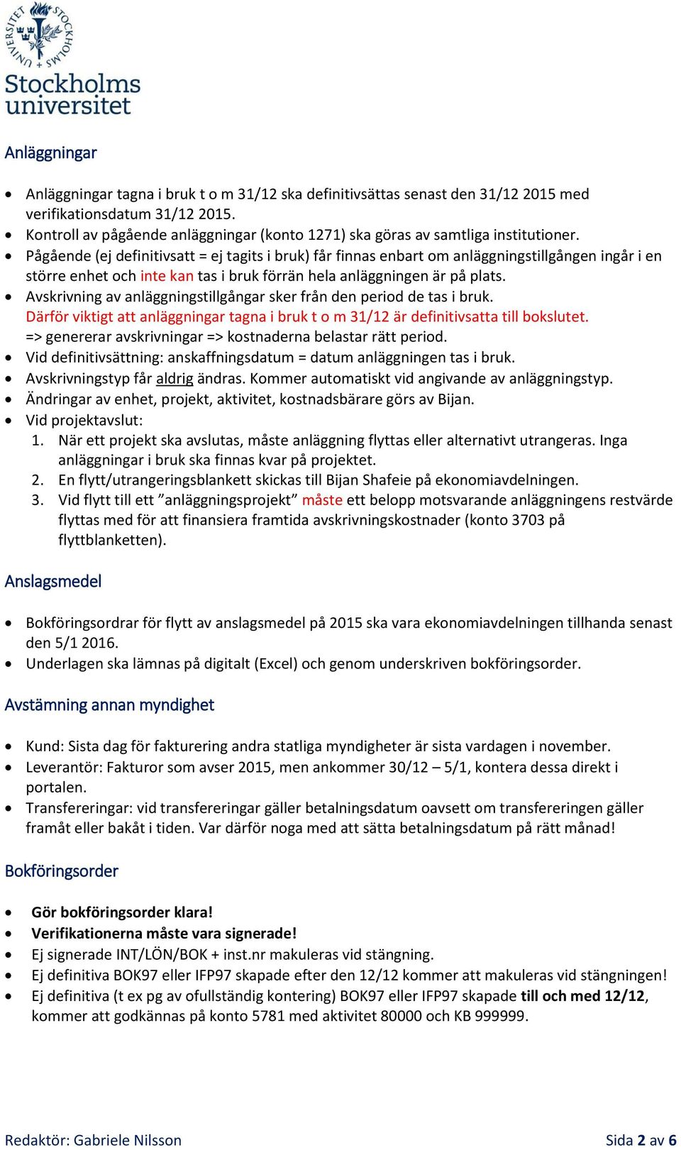 Pågående (ej definitivsatt = ej tagits i bruk) får finnas enbart om anläggningstillgången ingår i en större enhet och inte kan tas i bruk förrän hela anläggningen är på plats.