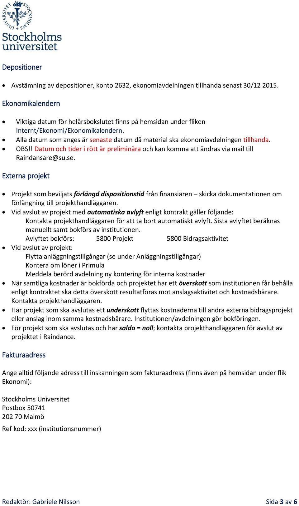 OBS!! Datum och tider i rött är preliminära och kan komma att ändras via mail till Raindansare@su.se.