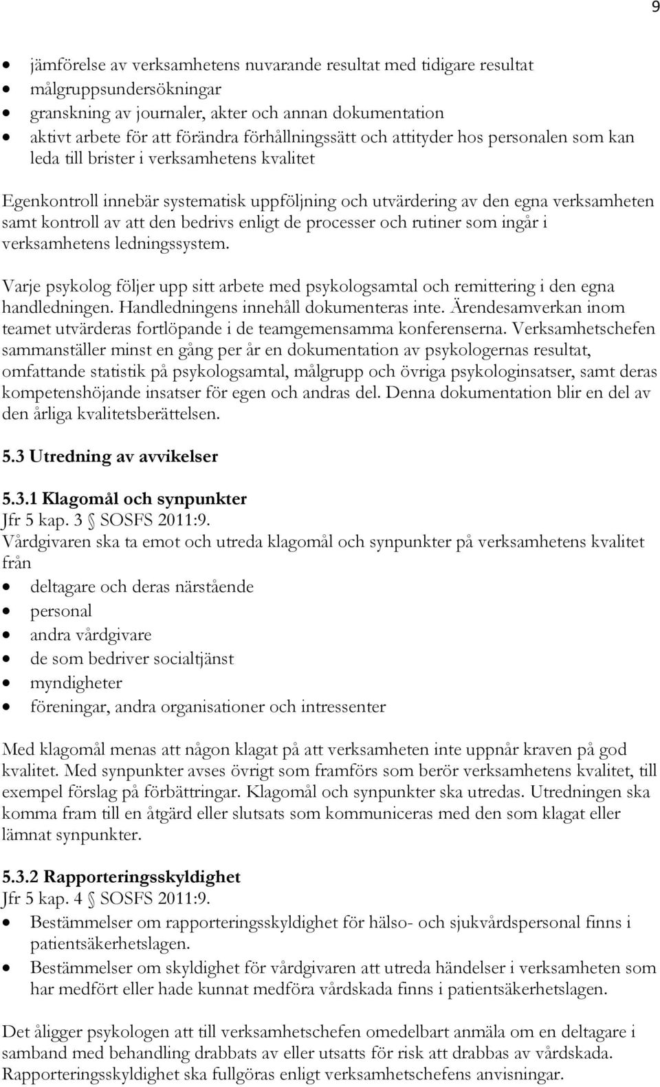 enligt de processer och rutiner som ingår i verksamhetens ledningssystem. Varje psykolog följer upp sitt arbete med psykologsamtal och remittering i den egna handledningen.