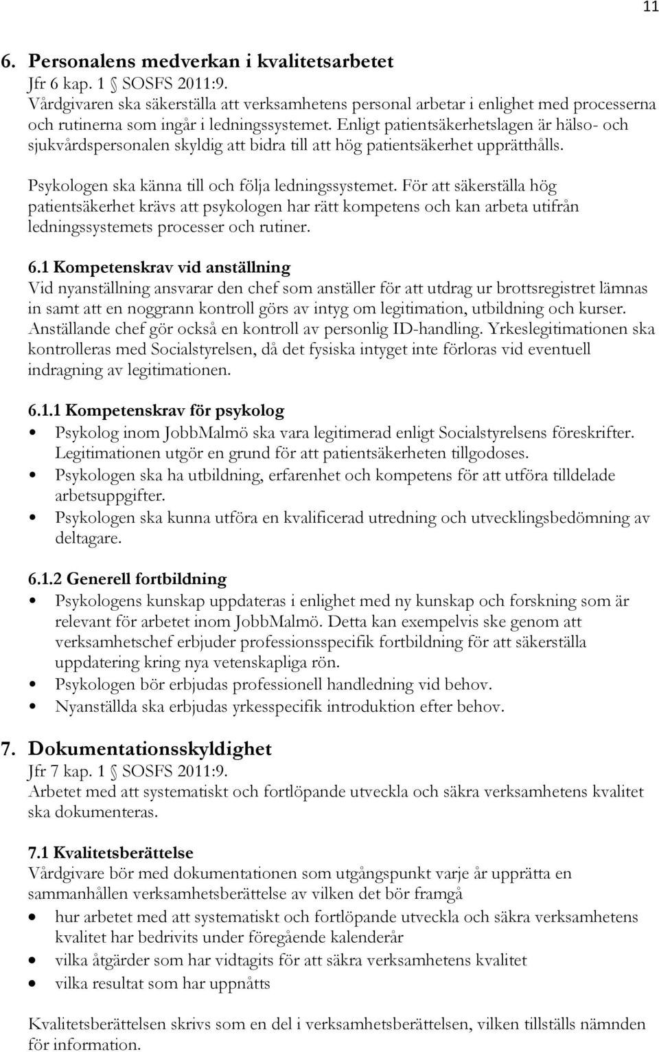 Enligt patientsäkerhetslagen är hälso- och sjukvårdspersonalen skyldig att bidra till att hög patientsäkerhet upprätthålls. Psykologen ska känna till och följa ledningssystemet.