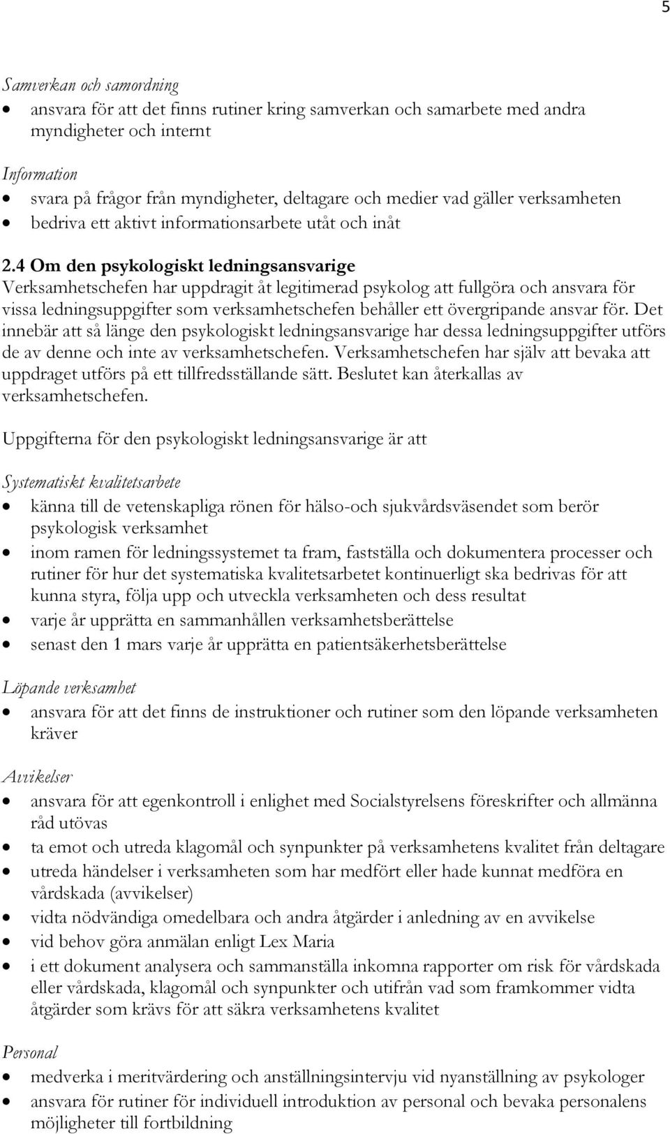 4 Om den psykologiskt ledningsansvarige Verksamhetschefen har uppdragit åt legitimerad psykolog att fullgöra och ansvara för vissa ledningsuppgifter som verksamhetschefen behåller ett övergripande