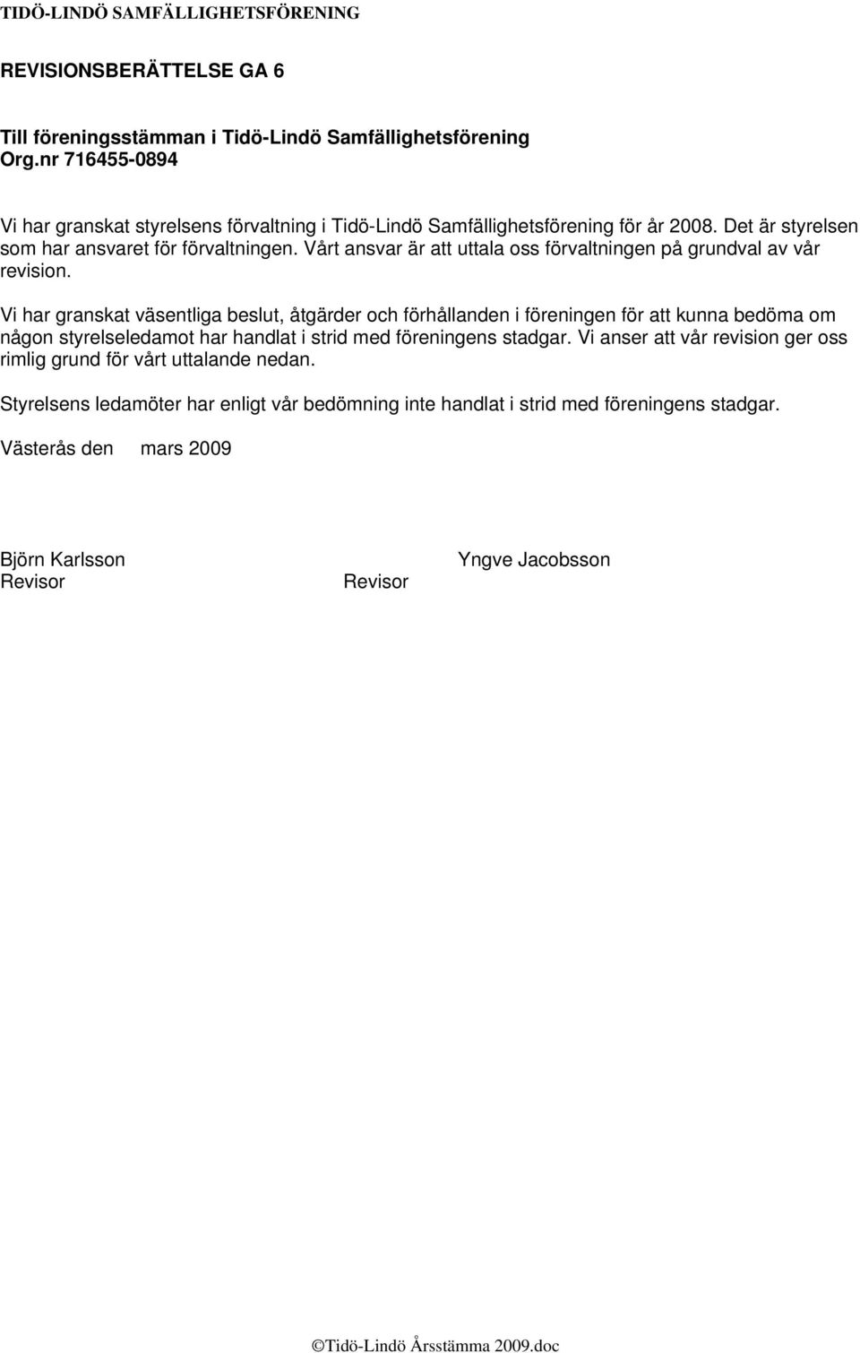 Vårt ansvar är att uttala oss förvaltningen på grundval av vår revision.