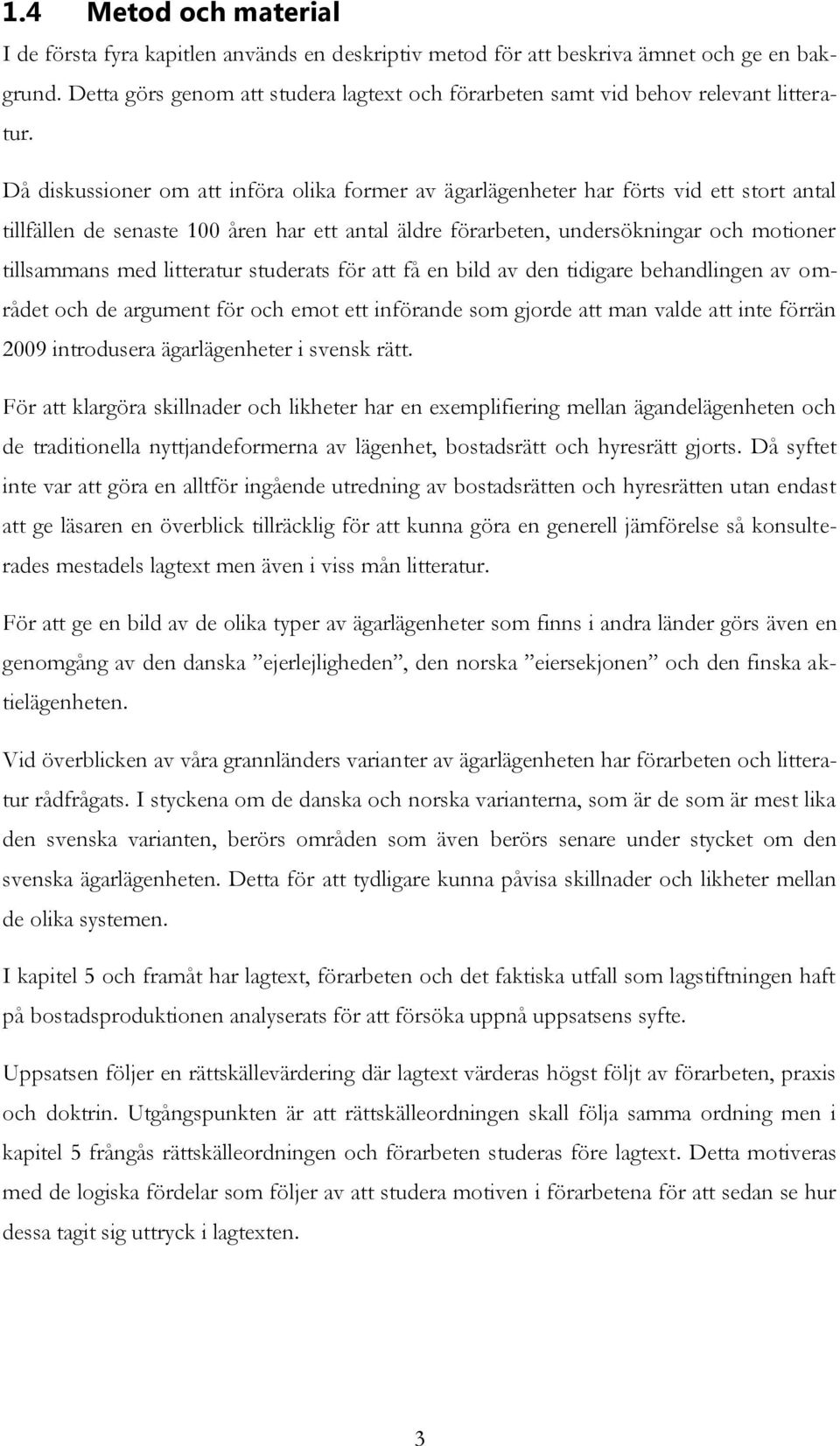 Då diskussioner om att införa olika former av ägarlägenheter har förts vid ett stort antal tillfällen de senaste 100 åren har ett antal äldre förarbeten, undersökningar och motioner tillsammans med
