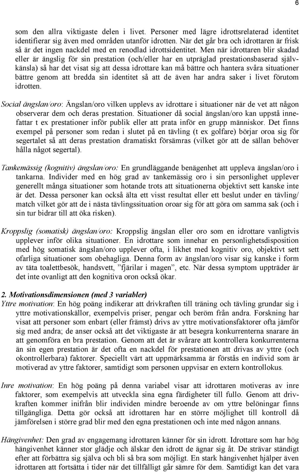 Men när idrottaren blir skadad eller är ängslig för sin prestation (och/eller har en utpräglad prestationsbaserad självkänsla) så har det visat sig att dessa idrottare kan må bättre och hantera svåra