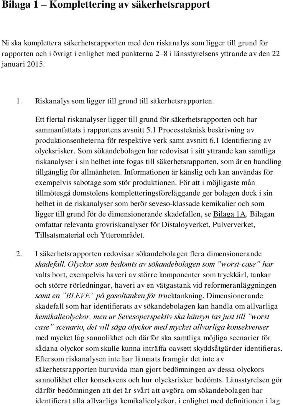 Ett flertal riskanalyser ligger till grund för säkerhetsrapporten och har sammanfattats i rapportens avsnitt 5.1 Processteknisk beskrivning av produktionsenheterna för respektive verk samt avsnitt 6.