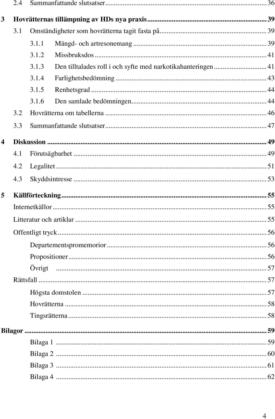 .. 46 3.3 Sammanfattande slutsatser... 47 4 Diskussion... 49 4.1 Förutsägbarhet... 49 4.2 Legalitet... 51 4.3 Skyddsintresse... 53 5 Källförteckning... 55 Internetkällor... 55 Litteratur och artiklar.