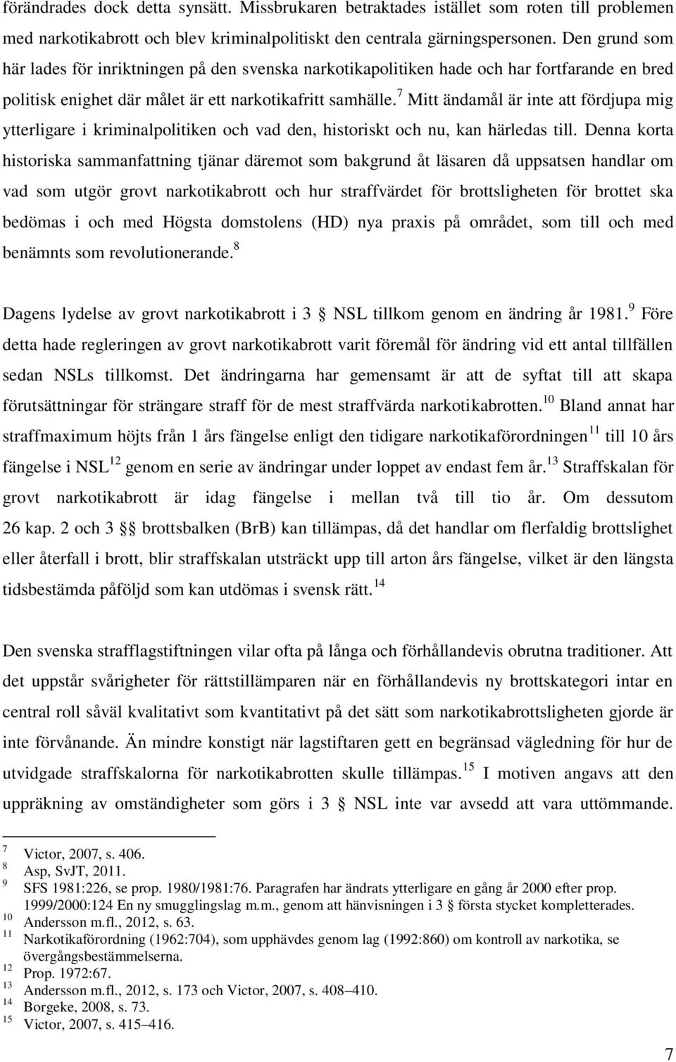 7 Mitt ändamål är inte att fördjupa mig ytterligare i kriminalpolitiken och vad den, historiskt och nu, kan härledas till.