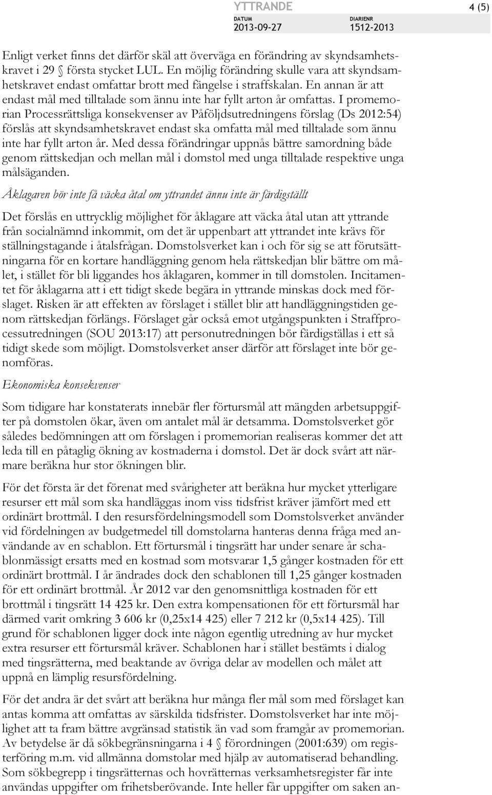 I promemorian Processrättsliga konsekvenser av Påföljdsutredningens förslag (Ds 2012:54) förslås att skyndsamhetskravet endast ska omfatta mål med tilltalade som ännu inte har fyllt arton år.