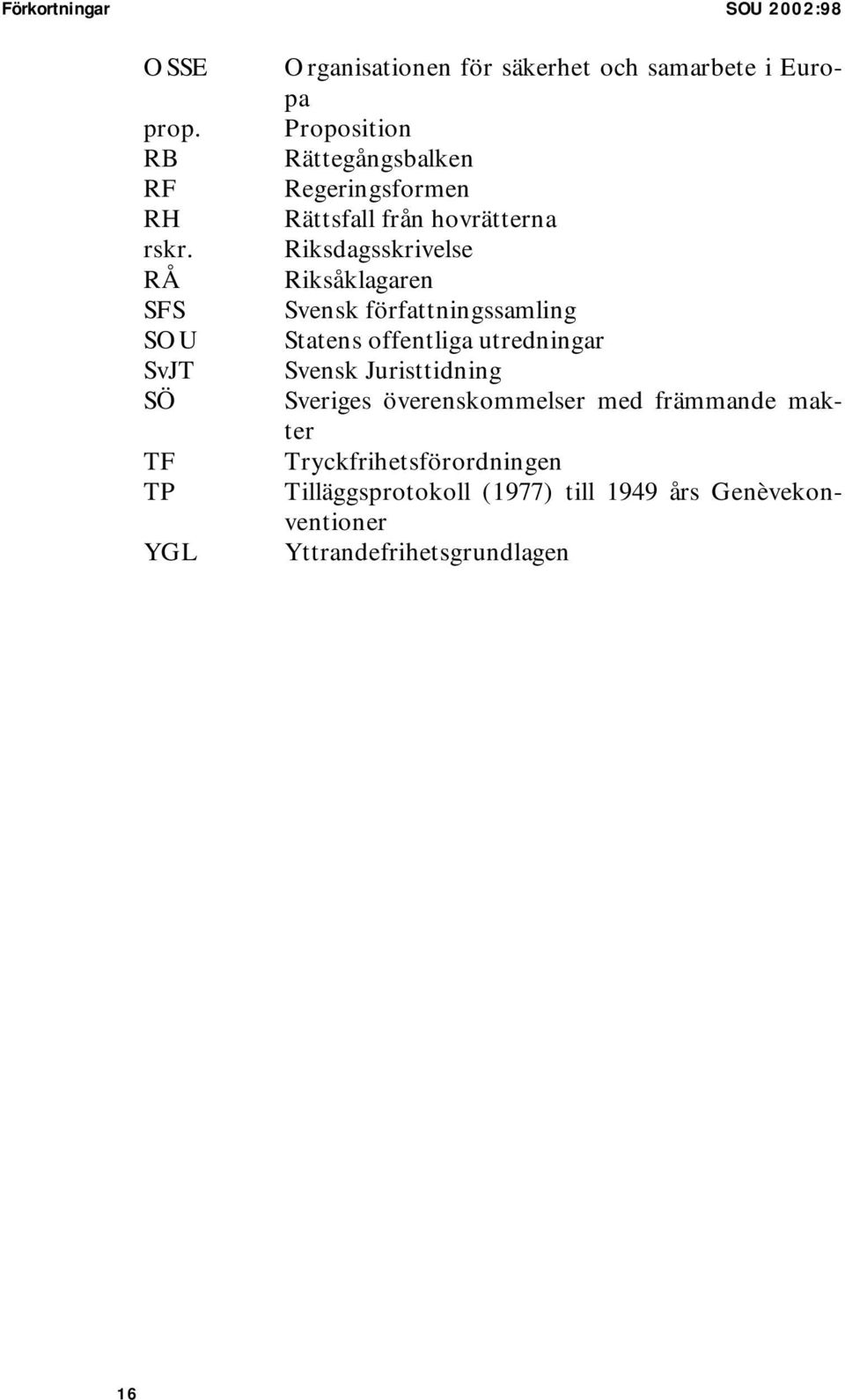 Regeringsformen Rättsfall från hovrätterna Riksdagsskrivelse Riksåklagaren Svensk författningssamling Statens