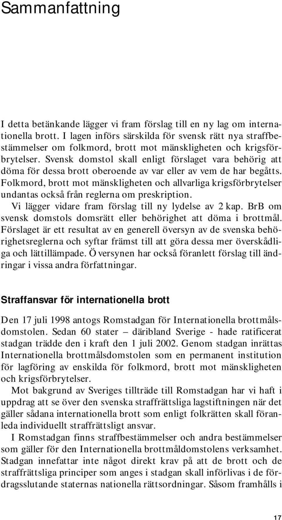 Svensk domstol skall enligt förslaget vara behörig att döma för dessa brott oberoende av var eller av vem de har begåtts.