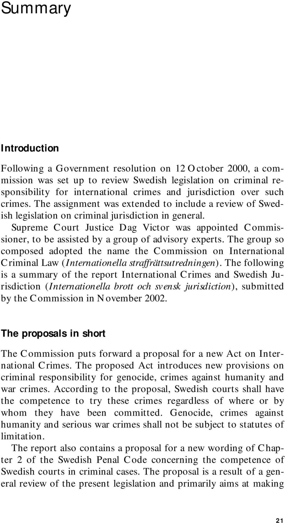 Supreme Court Justice Dag Victor was appointed Commissioner, to be assisted by a group of advisory experts.
