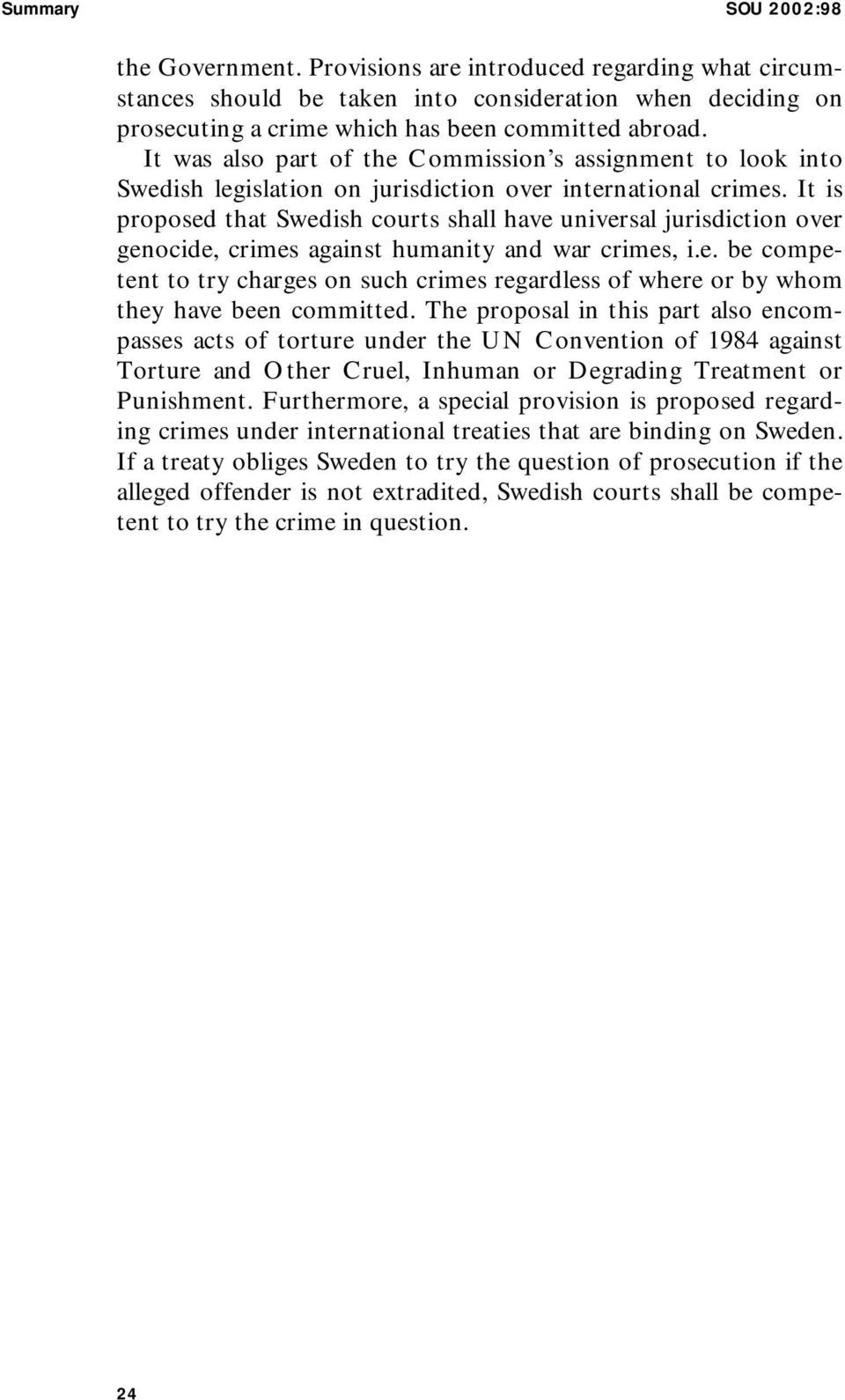 It is proposed that Swedish courts shall have universal jurisdiction over genocide, crimes against humanity and war crimes, i.e. be competent to try charges on such crimes regardless of where or by whom they have been committed.