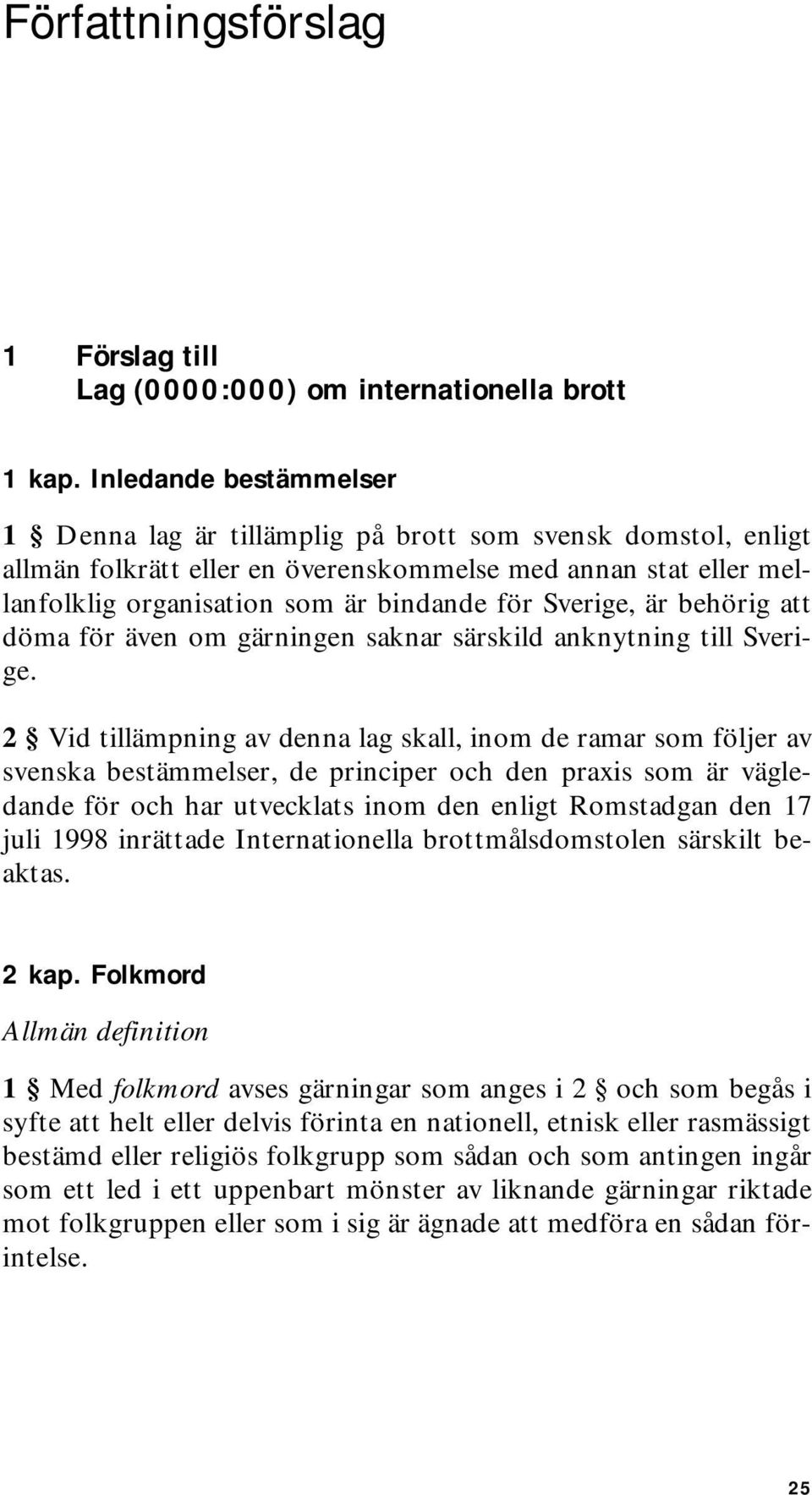 Sverige, är behörig att döma för även om gärningen saknar särskild anknytning till Sverige.