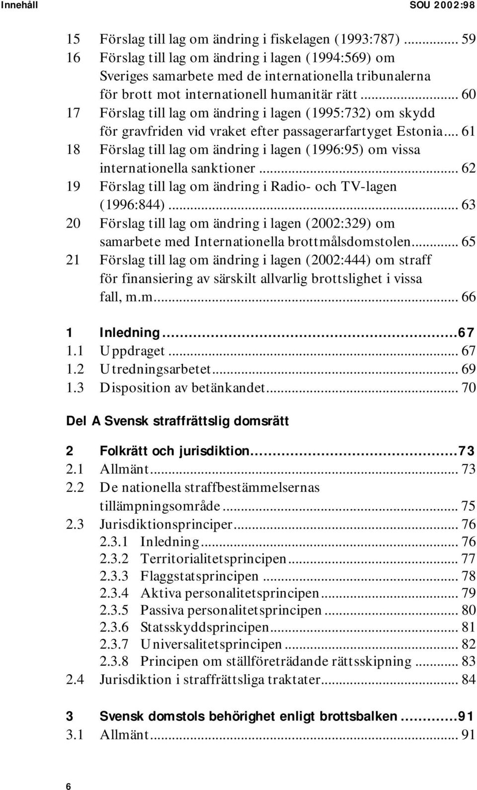 .. 60 17 Förslag till lag om ändring i lagen (1995:732) om skydd för gravfriden vid vraket efter passagerarfartyget Estonia.