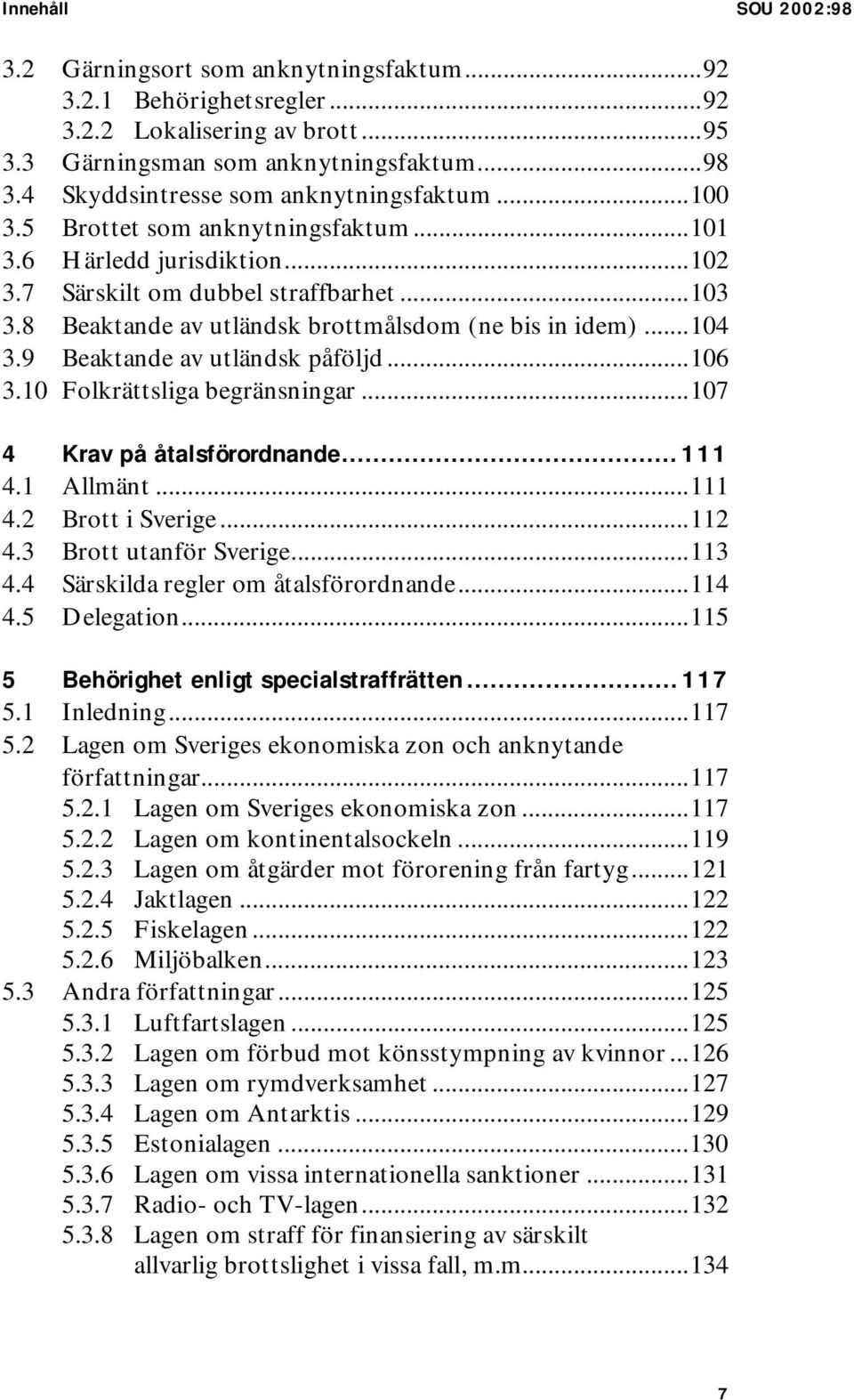 9 Beaktande av utländsk påföljd...106 3.10 Folkrättsliga begränsningar...107 4 Krav på åtalsförordnande...111 4.1 Allmänt...111 4.2 Brott i Sverige...112 4.3 Brott utanför Sverige...113 4.