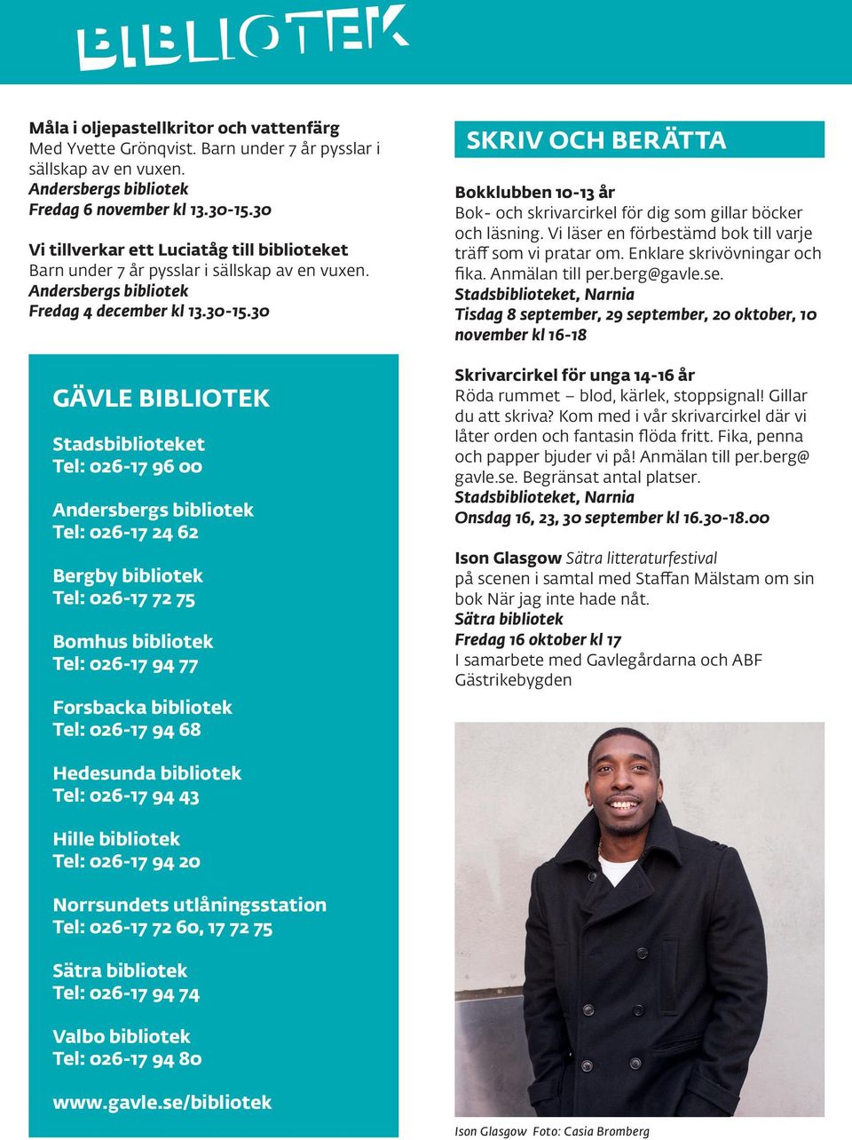 30 GÄVLE BIBLIOTEK Stadsbiblioteket Tel: 026-17 96 00 Tel: 026-17 24 62 Bergby bibliotek Tel: 026-17 72 75 Tel: 026-17 94 77 Forsbacka bibliotek Tel: 026-17 94 68 SKRIV OCH BERÄTTA Bokklubben 10-13