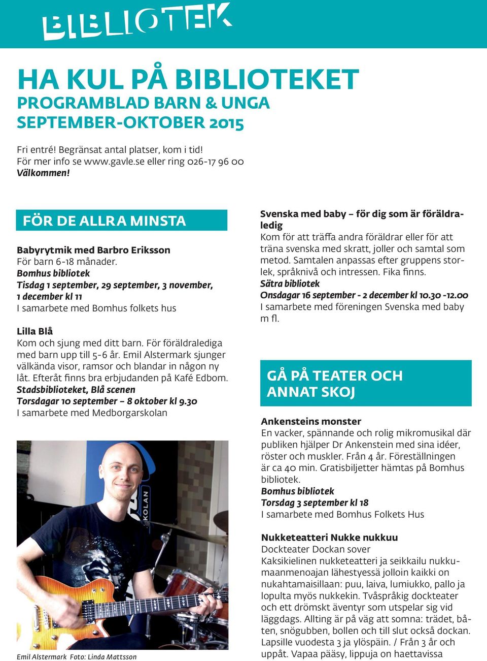 Tisdag 1 september, 29 september, 3 november, 1 december kl 11 I samarbete med Bomhus folkets hus Lilla Blå Kom och sjung med ditt barn. För föräldralediga med barn upp till 5-6 år.